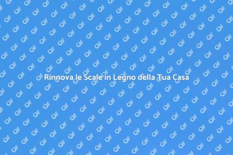 Scale in Legno: Ristrutturazioni Eleganti