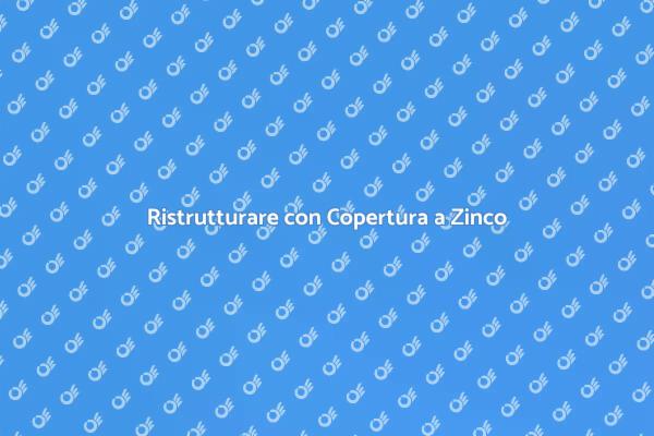 Tetto a Copertura a Zinco: Vantaggi e Costi