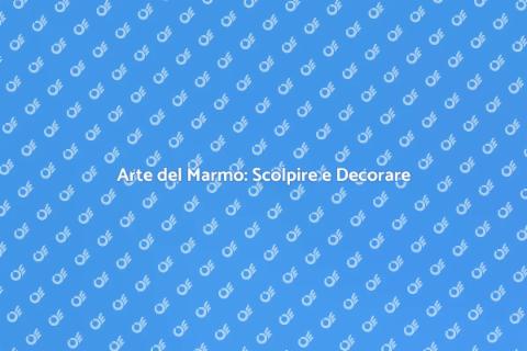 Scolpire e Decorare in Marmo