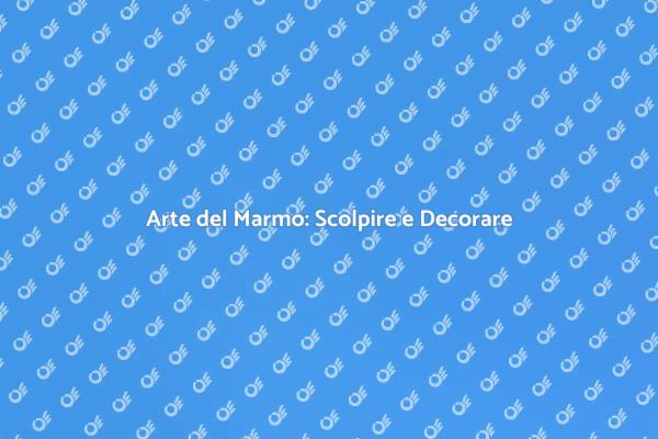 Scolpire e Decorare: Il Fascino del Marmo