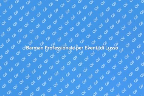 Servizio Barman per Eventi di Lusso