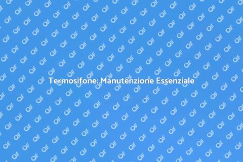 Manutenzione Termosifone: Guida Pratica