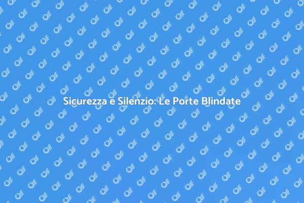 Porta Blindata: Comfort e Sicurezza
