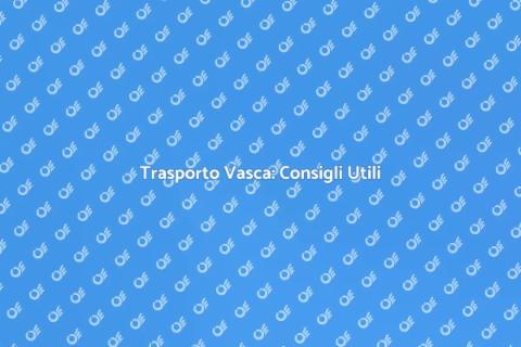 Trasportare una Vasca: Guida Pratica