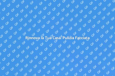 Pulire la Facciata: Rinnova il Tuo Spazio