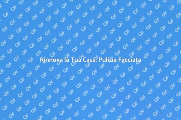 Mantieni la Tua Casa: Pulizia Facciata