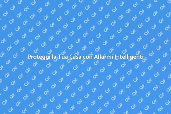 Sicurezza Domestica: Allarmi Intelligenti