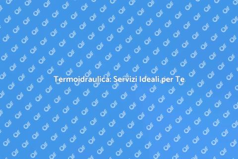 Convenienza Termoidraulica per Casa