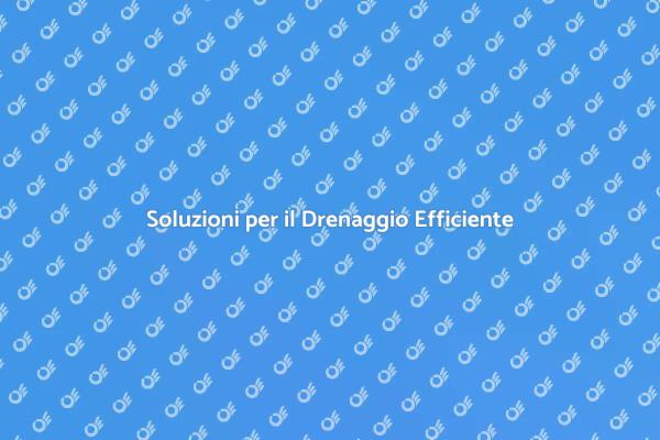 Drenaggio: Come Risolvere i Problemi