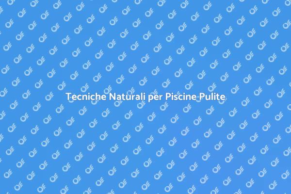 Mantieni la Tua Piscina Senza Chimici