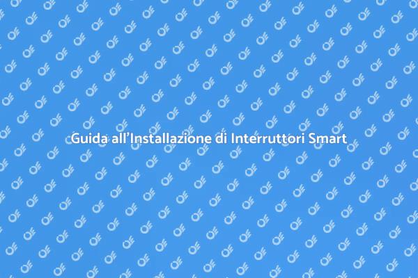 Installazione Interruttore Smart: Ecco Come