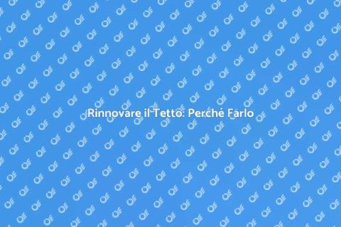 Sostituire il Tetto di Casa: Guida