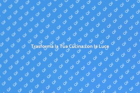 Rinnova l'Illuminazione della Cucina