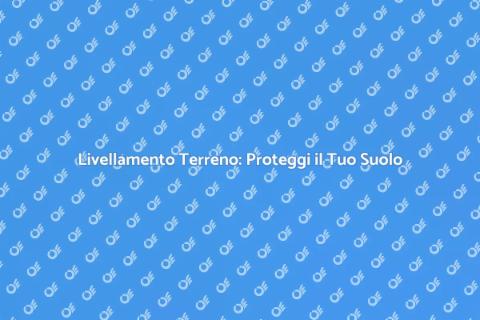 Livellamento del Terreno: Necessità