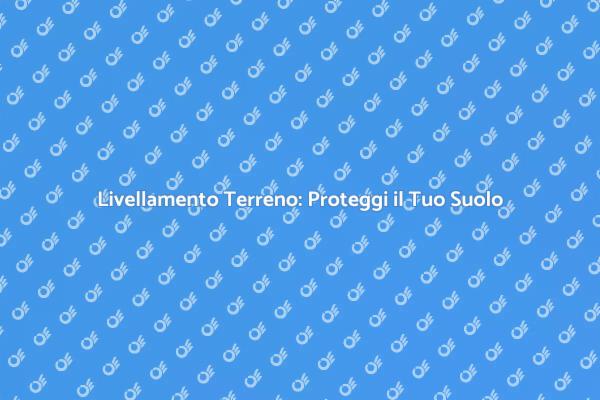 Livellamento del Terreno e Sicurezza
