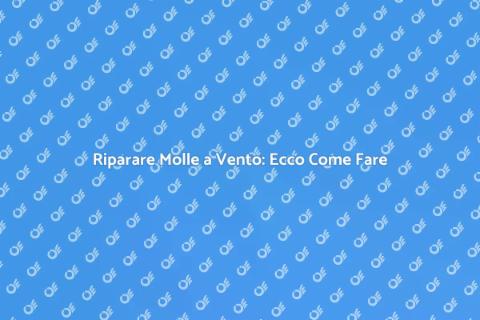 Sostituire Molle a Vento: Guida Pratica