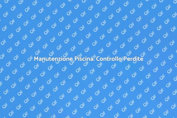 Perché Ispezionare le Perdite in Piscina