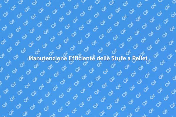 Manutenzione Stufe a Pellet: Guida Essenziale