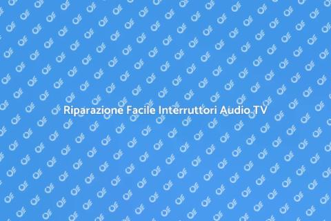 Riparare Interruttori Audio TV Facile