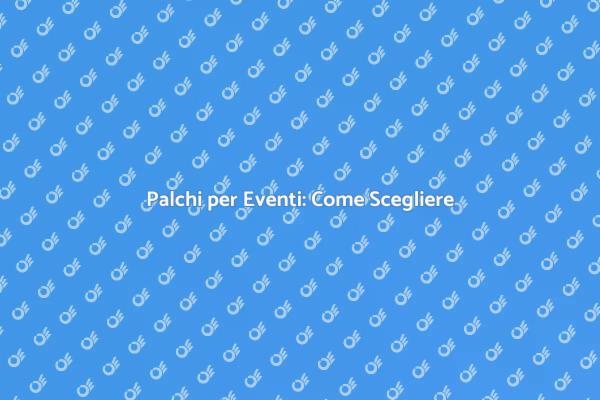 Scegli il Palco Ideale per il Tuo Evento