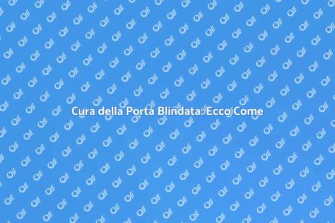 Manutenzione Porta Blindata: Sicurezza