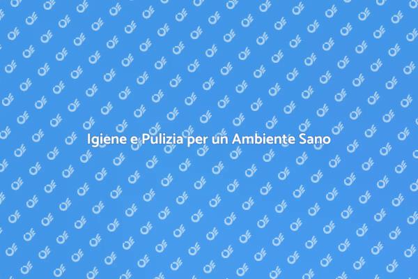 Pulizia e Igiene: Fondamentali per Te