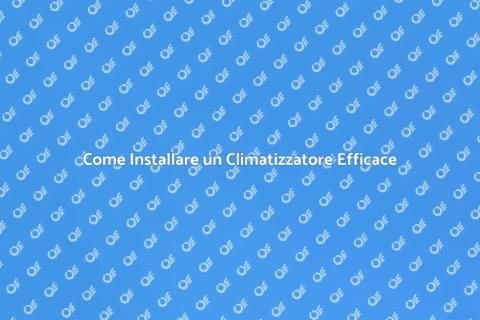 Installare Climatizzatore: Guida Pratica
