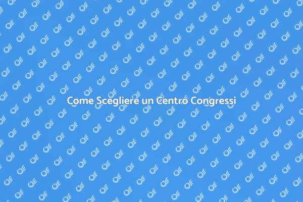 Scegliere il Centro Congressi Perfetto