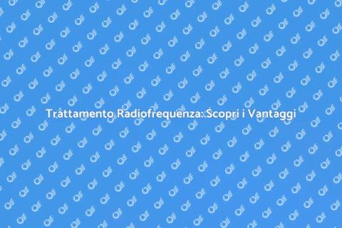 Radiofrequenza: Vantaggi per la Pelle