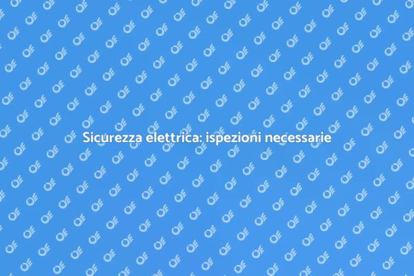 Garantisci la sicurezza elettrica!