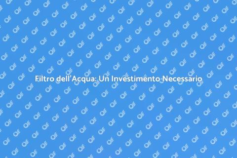 Filtro dell'Acqua: Salute in Casa