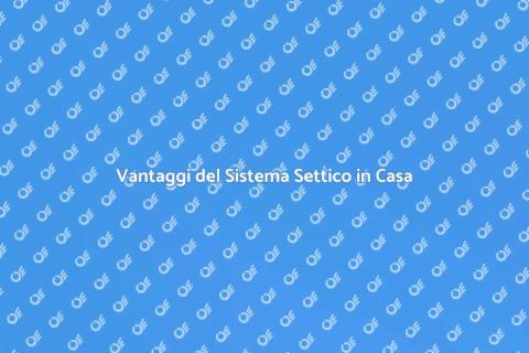 Sistema Settico per la Casa: Vantaggi