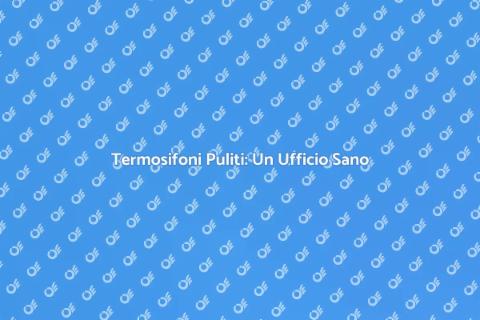 Pulizia Termosifoni Ufficio: Rinnova Ora