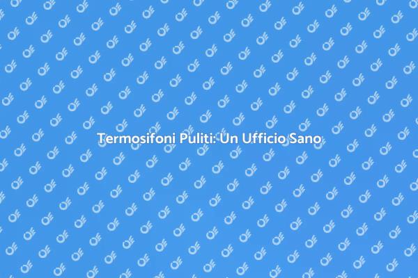 Rinnova i Termosifoni del Tuo Ufficio