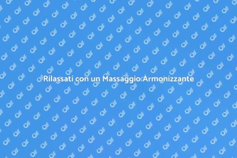 Massaggio Armonizzante: Relax e Rigenero