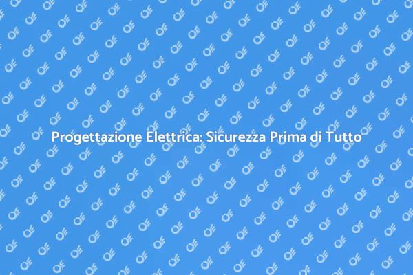 Progettazione Elettrica: Fondamentale per la Sicurezza