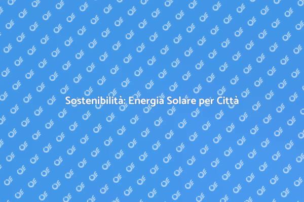 Città Sostenibili con Energia Solare