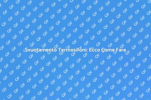 Svuotamento Termosifoni: Guida Completa