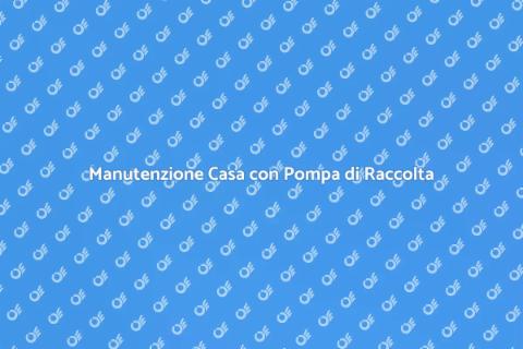 Servizio Pompa di Raccolta per Casa