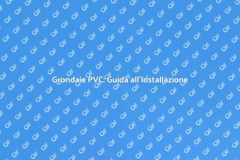Grondaie in PVC: Installazione Efficace