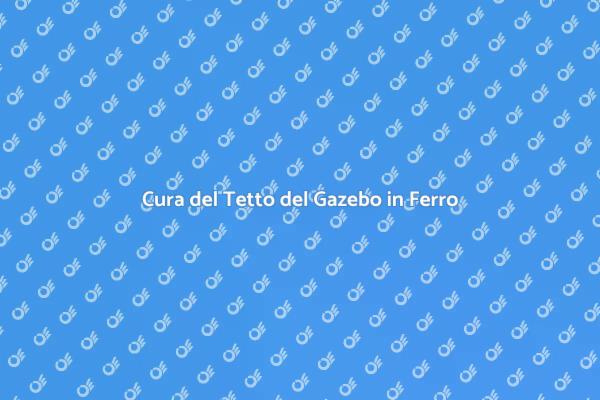 Manutenzione Efficace del Gazebo in Ferro