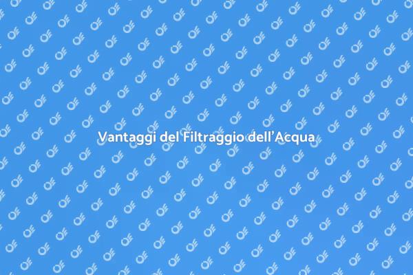 Filtraggio Acqua: Salute e Benessere