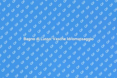 Vasche Idromassaggio per il Tuo Bagno