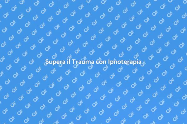 Guarire dal Trauma con Ipnoterapia