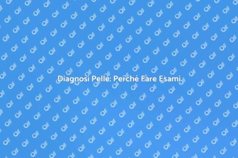 Esami per la Diagnosi della Pelle