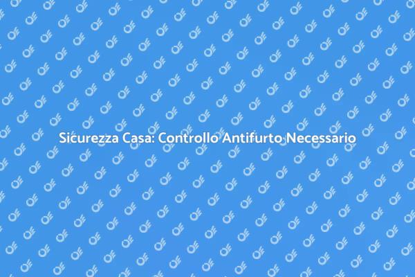 Proteggi la Tua Casa con Antifurto Efficace