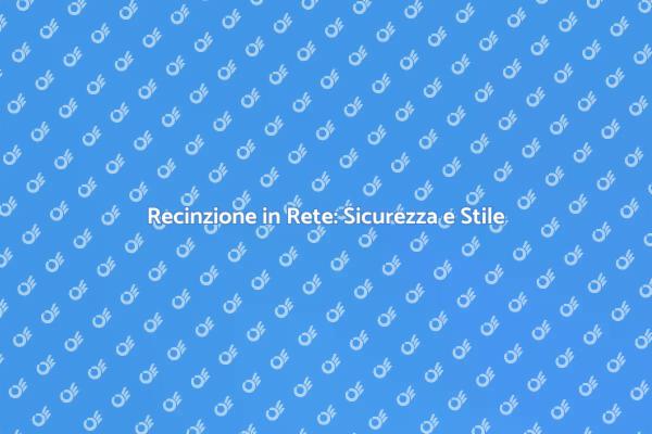 Perché Scegliere una Recinzione in Rete?