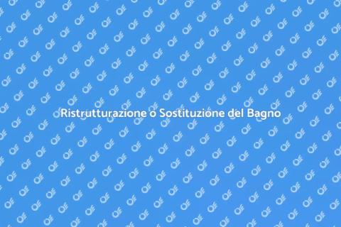Sostituire o Ristrutturare il Bagno