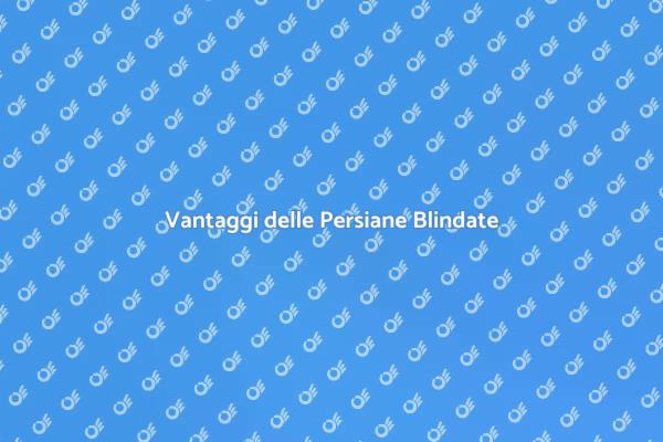 Scopri le Persiane Blindate