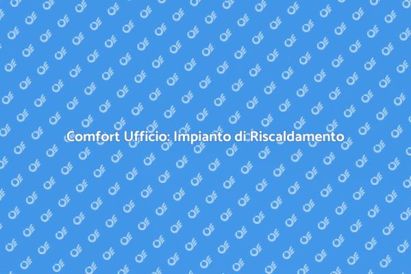 Riscaldamento per Uffici: Vantaggi e Soluzioni